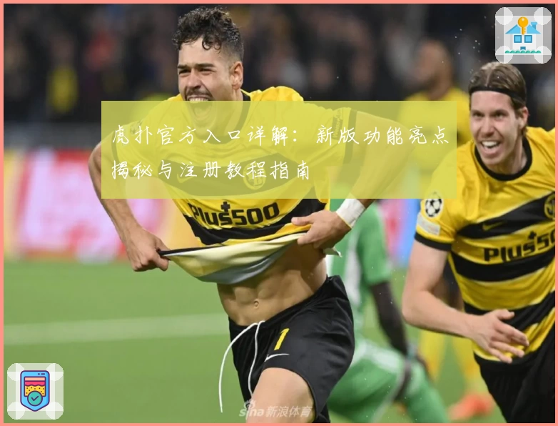 虎扑官方入口详解：新版功能亮点揭秘与注册教程指南