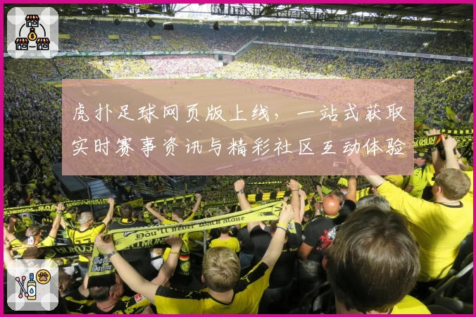 虎扑足球网页版上线，一站式获取实时赛事资讯与精彩社区互动体验